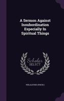 A Sermon Against Insubordination Especially in Spiritual Things 1245020269 Book Cover