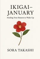 Ikigai – January: Finding Your Reason to Wake Up: A Gentle Start to a Year of Japanese Wisdom and Mindful Living (The Mindful Year) B0F8TRC44H Book Cover