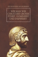 Die Denkweise des Eroberers: Wie man wie Cyrus der Große führt, dominiert und inspiriert (German Edition) B0F2J3D7G3 Book Cover