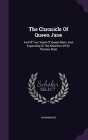 The Chronicle of Queen Jane and of Two Years of Queen Mary, and Especially of the Rebellion of Sir Thomas Wyat 1163232289 Book Cover