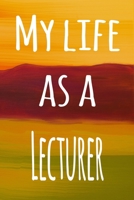 My Life as a Lecturer: The perfect gift for the lecturer in your life - 119 page lined journal! 1694466140 Book Cover