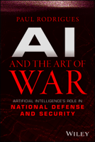 AI and the Art of War: Artificial Intelligence's Role in National Defense and Security 1394370644 Book Cover