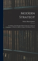 Modern Strategy: An Outline of the Principles Which Guide the Conduct of Campaigns, to Which Is Added a Chapter On Modern Tactics 1018413731 Book Cover