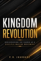 KINGDOM REVOLUTION: Rediscovering the Church as a Disciple-Making Movement (The Great Commission Revival Series) B0H367XTZ9 Book Cover
