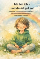 Ich bin ich - und das ist gut so!: Stärkende Geschichten für Kinder aus narzisstischen und emotional belastenden Familien (German Edition) B0GKNT17QT Book Cover