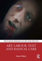 Art, Labour, Text and Radical Care 1032370483 Book Cover
