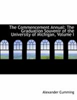 The Commencement Annual: The Graduation Souvenir of the University of Michigan, Volume I 0554883910 Book Cover