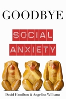 Goodbye Social Anxiety: The only book on Social Anxiety, Self-Esteem and Self-Confidence you'll ever need B087638PZQ Book Cover