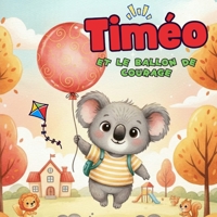 Timéo et le Ballon de Courage: Une histoire douce pour surmonter l'anxiété de la séparation, la peur de l'école et reprendre confiance en soi | Livre enfant 3-6 ans | Album illustré. (French Edition) B0GKXJMVW6 Book Cover