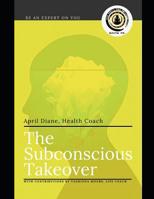 The Subconscious Takeover: Be an Expert on You 1097778584 Book Cover