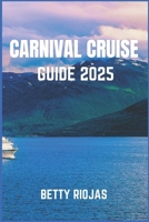 CARNIVAL CRUISE GUIDE 2025: Everything You Need to Know for a Smooth and Spectacular Sailing B0DYJN7763 Book Cover