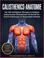Calisthenics-Anatomie: Die 100 wichtigsten Übungen in farbigen anatomischen Illustrationen mit Schritt-für-Schritt-Anleitungen für Bodyweight-Athleten (German Edition) B0H4CNPMZ9 Book Cover