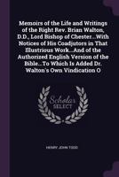 Memoirs of the Life and Writings of the Right Rev. Brian Walton, D.D., Lord Bishop of Chester...With Notices of His Coadjutors in That Illustrious Work...And of the Authorized English Version of the B 1377167356 Book Cover