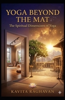 Yoga Beyond the Mat: The Spiritual Dimensions of Yoga That Western Studios Never Teach B0GXKPL51Q Book Cover