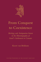 From Conquest to Coexistence: Ideology and Antiquarian Intent in the Historiography of Israel S Settlement in Canaan 9004194800 Book Cover
