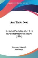 Aus Tiefer Not: Vierzehn Predigten Uber Den Hundertachtzehnten Psalm (1884) 1167537548 Book Cover