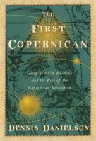 The First Copernican: Georg Joachim Rheticus and the Rise of the Copernican Revolution 0802715303 Book Cover