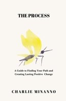 The Process: A Guide to Finding Your Path and Creating Lasting Positive Change B08QTWQ6D2 Book Cover