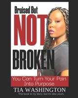 Bruised But Not Broken. Turn Your Pain Into Purpose B0GD7D6GN7 Book Cover