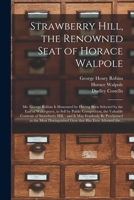 Strawberry Hill, the Renowned Seat of Horace Walpole: Mr. George Robins Is Honoured by Having Been Selected by the Earl of Waldegrave, to Sell by Public Competition, the Valuable Contents of Strawberr 1014130751 Book Cover