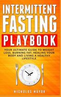 Intermittent Fasting Playbook: Your Ultimate Guide To Weight Loss, Burning Fat, Healing Your Body and Living a Healthy Lifestyle 1720052336 Book Cover