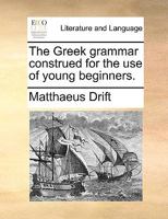 The Greek grammar construed for the use of young beginners. 114077056X Book Cover