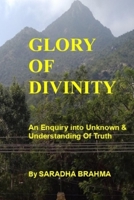 GLORY OF DIVINITY: An Enquiry into the unknown and understanding the Truth. B09XLJ1KF9 Book Cover