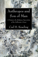 Anthropos and Son of Man: A Study in the Religious Syncretism of the Hellenistic Orient 1606083066 Book Cover