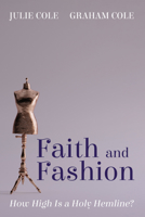 Faith and Fashion: How High Is a Holy Hemline? 1666716529 Book Cover