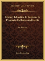 Primary Education In England, Its Prospects, Methods, And Merits: An Address 1120681634 Book Cover