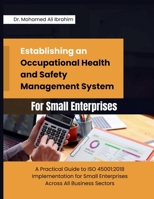 Establishing an Occupational Health and Safety Management System for Small Enterprises: A Practical Guide to ISO 45001:2018 Implementation for Small Enterprises Across All Business Sectors 3852282055 Book Cover