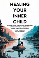 Healing Your Inner Child: An Emotional Support Guide to Overcome Childhood Trauma, Let Go of Inner Wounds, and Achieve Lasting Emotional Stability with CBT Techniques B0DWJVC1RP Book Cover