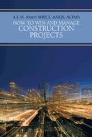 How to Win and Manage Construction Projects 1481785249 Book Cover