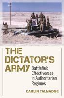 The Dictator's Army: Battlefield Effectiveness in Authoritarian Regimes 1501700294 Book Cover