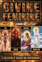 Divine Feminine: Isis, Durga, Sophia & Kuan Yin 1839389109 Book Cover