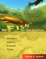 What Fish Don't Want You to Know: An Insider's Guide to Freshwater Fishing 0071417141 Book Cover