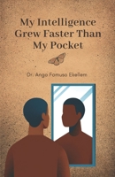 My Intelligence Grew Faster Than My Pocket: The Journey of a Quiet Genius Through Poverty, Rejection, and Unnoticed Growth 1970878002 Book Cover