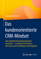 Das kundenorientierte CRM-Mindset: Wie profitable Kundenbeziehungen entstehen – so bringen Sie Prozesse, Menschen und Technologie auf Erfolgskurs 3658389621 Book Cover