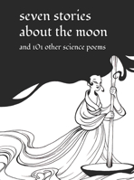 Seven Stories about the Moon: and 101 Other Science Poems 1943431337 Book Cover