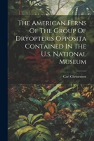 The American Ferns Of The Group Of Dryopteris Opposita Contained In The U.s. National Museum 1022369075 Book Cover