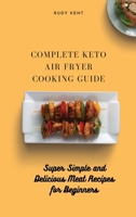Complete Keto Air Fryer Cooking Guide: Super Simple and Delicious Meat Recipes for Beginners 1802691480 Book Cover