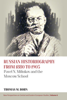Russian Historiography from 1880 to 1905: Pavel N. Miliukov and the Moscow School 1805395483 Book Cover
