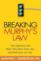 Breaking Murphy's Law: How Optimists Get What They Want from Life - and Pessimists Can Too 1593855923 Book Cover