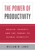 The Power of Productivity: Wealth, Poverty, and the Threat to Global Stability 0226476987 Book Cover