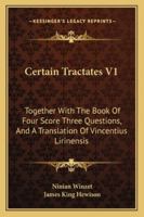 Certain Tractates V1: Together With The Book Of Four Score Three Questions, And A Translation Of Vincentius Lirinensis 1163304271 Book Cover