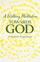 A Walking Meditation Towards God: One Seeker’s Experience: A walking practice, a breathing practice and a seeker’s experience B0GWLGYJ4N Book Cover
