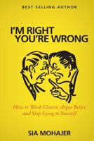I'm Right - You're Wrong: How to Think Clearer, Argue Better and Stop Lying to Yourself 1523424559 Book Cover