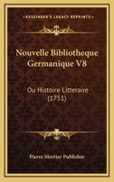 Nouvelle Bibliotheque Germanique V8: Ou Histoire Litteraire (1751) 1166203204 Book Cover