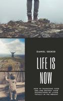 Life Is Now: How to Transcend Your Ego and Destroy Your Distractions by Living Fearlessly and Totally in the Now 1973849062 Book Cover