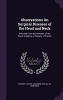 Observations on Surgical Diseases of the Head and Neck: Selected from the Memoirs of the Royal Academy of Surgery of France 1358039313 Book Cover